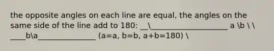 the opposite angles on each line are equal, the angles on the same side of the line add to 180: ______________________ a b   ____ba_______________ (a=a, b=b, a+b=180)