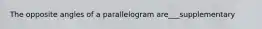 The opposite angles of a parallelogram are___supplementary