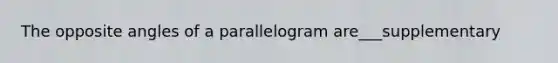 The opposite angles of a parallelogram are___supplementary