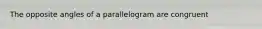 The opposite angles of a parallelogram are congruent