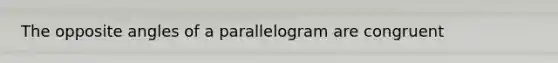 The opposite angles of a parallelogram are congruent