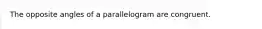 The opposite angles of a parallelogram are congruent.