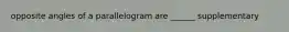 opposite angles of a parallelogram are ______ supplementary