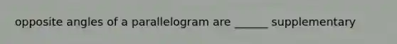 opposite angles of a parallelogram are ______ supplementary