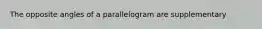 The opposite angles of a parallelogram are supplementary