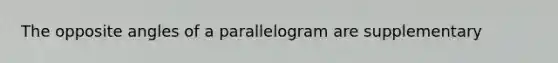 The opposite angles of a parallelogram are supplementary