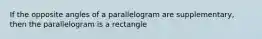 If the opposite angles of a parallelogram are supplementary, then the parallelogram is a rectangle