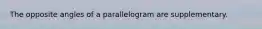 The opposite angles of a parallelogram are supplementary.