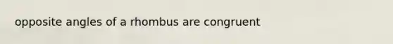 opposite angles of a rhombus are congruent