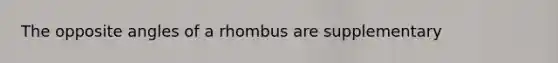 The opposite angles of a rhombus are supplementary