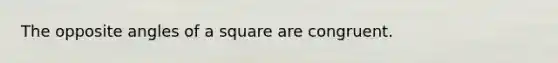 The opposite angles of a square are congruent.