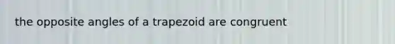 the opposite angles of a trapezoid are congruent