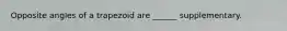 Opposite angles of a trapezoid are ______ supplementary.