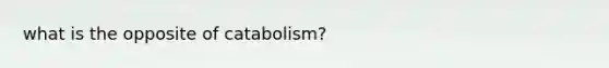 what is the opposite of catabolism?