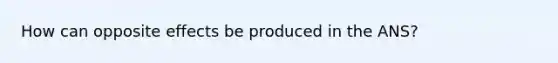 How can opposite effects be produced in the ANS?