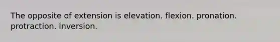 The opposite of extension is elevation. flexion. pronation. protraction. inversion.