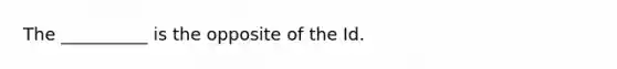 The __________ is the opposite of the Id.