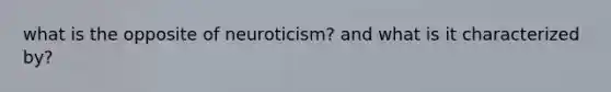 what is the opposite of neuroticism? and what is it characterized by?