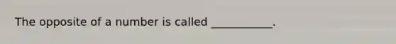 The opposite of a number is called ___________.