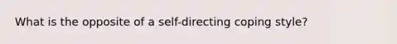 What is the opposite of a self-directing coping style?