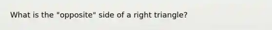 What is the "opposite" side of a right triangle?