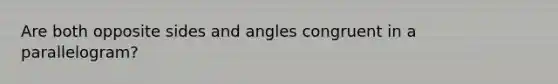 Are both opposite sides and angles congruent in a parallelogram?