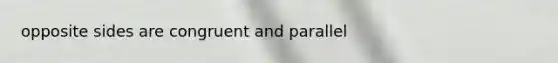 opposite sides are congruent and parallel