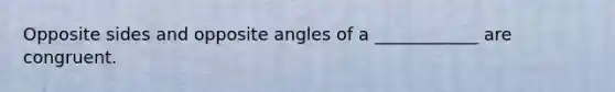 Opposite sides and opposite angles of a ____________ are congruent.