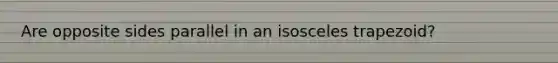 Are opposite sides parallel in an isosceles trapezoid?