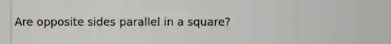 Are opposite sides parallel in a square?