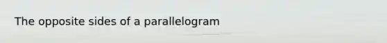 The opposite sides of a parallelogram