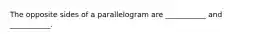 The opposite sides of a parallelogram are ___________ and ___________.