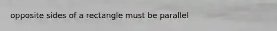 opposite sides of a rectangle must be parallel