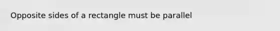 Opposite sides of a rectangle must be parallel