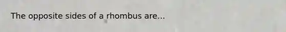 The opposite sides of a rhombus are...