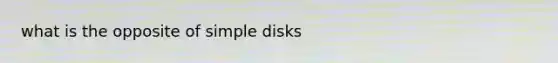 what is the opposite of simple disks