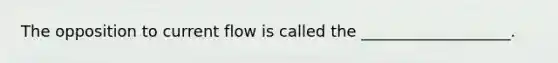 The opposition to current flow is called the ___________________.