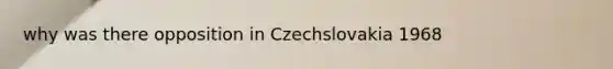 why was there opposition in Czechslovakia 1968