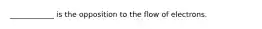 ____________ is the opposition to the flow of electrons.