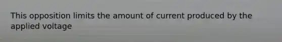This opposition limits the amount of current produced by the applied voltage