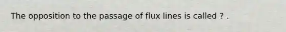 The opposition to the passage of flux lines is called ? .