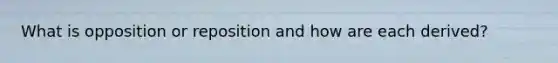 What is opposition or reposition and how are each derived?
