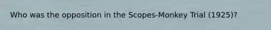 Who was the opposition in the Scopes-Monkey Trial (1925)?