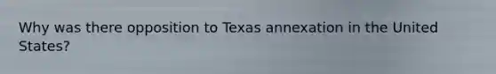 Why was there opposition to Texas annexation in the United States?