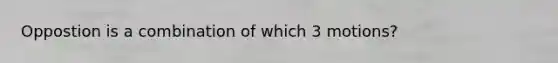 Oppostion is a combination of which 3 motions?