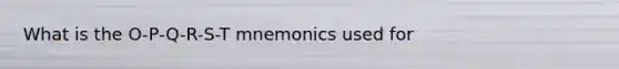 What is the O-P-Q-R-S-T mnemonics used for