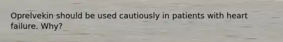 Oprelvekin should be used cautiously in patients with heart failure. Why?