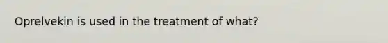 Oprelvekin is used in the treatment of what?