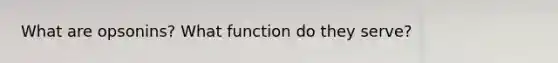 What are opsonins? What function do they serve?