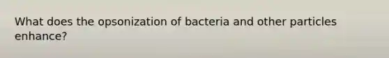 What does the opsonization of bacteria and other particles enhance?